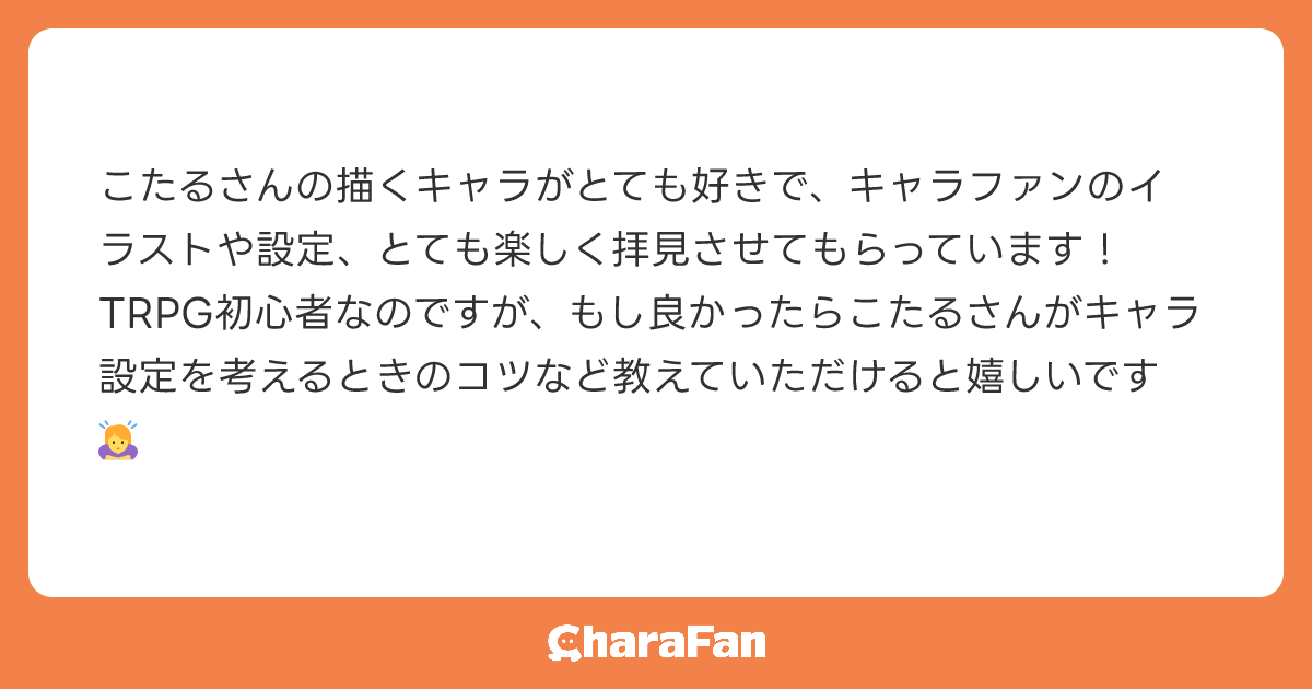 こたるさんの描くキャラがとても好きで、キャラファンのイラストや設定、とても楽しく拝見させてもらっています！
TRPG初心者なのですが、もし良かったらこたるさんがキャラ設定を考えるときのコツなど教えていただけると嬉しいです🙇‍♀️