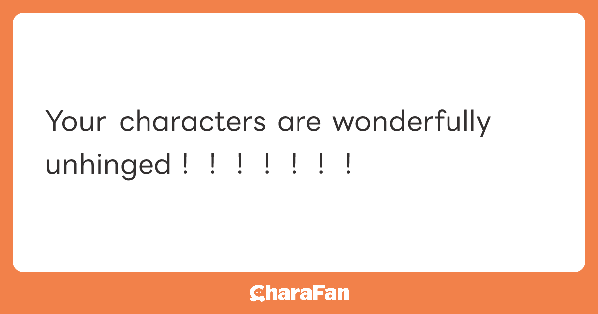 Your characters are wonderfully unhinged！！！！！！！