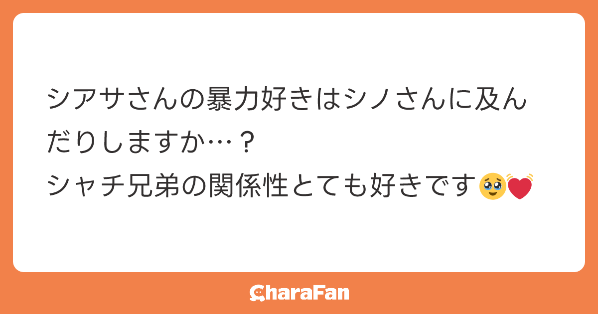 シアサさんの暴力好きはシノさんに及んだりしますか…？
シャチ兄弟の関係性とても好きです🥹💓