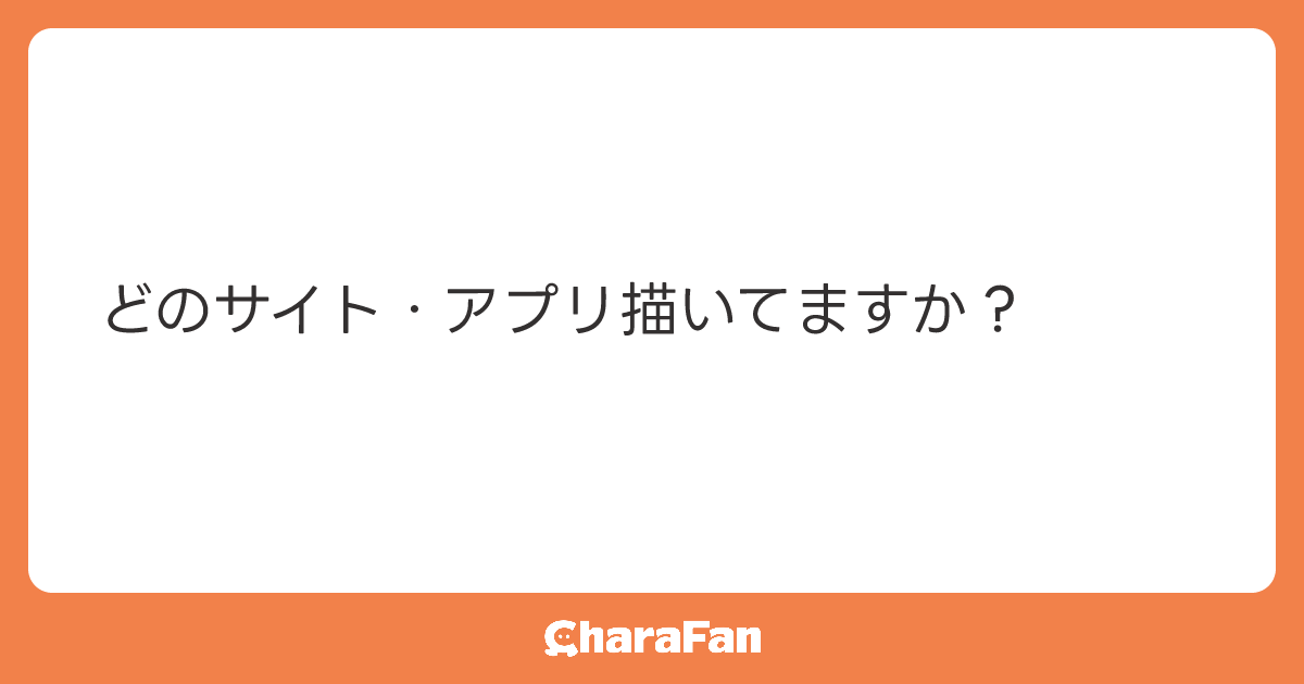 どのサイト・アプリ描いてますか？