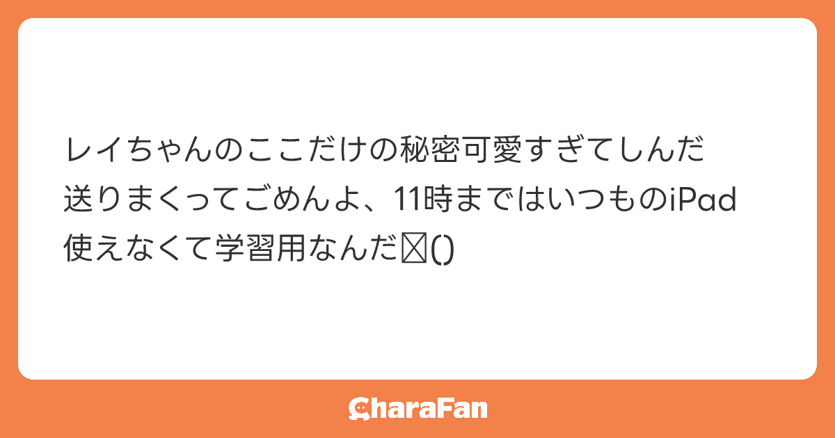 レイちゃんのここだけの秘密可愛すぎてしんだ
送りまくってごめんよ、11時まではいつものiPad使えなくて学習用なんだ⋯()