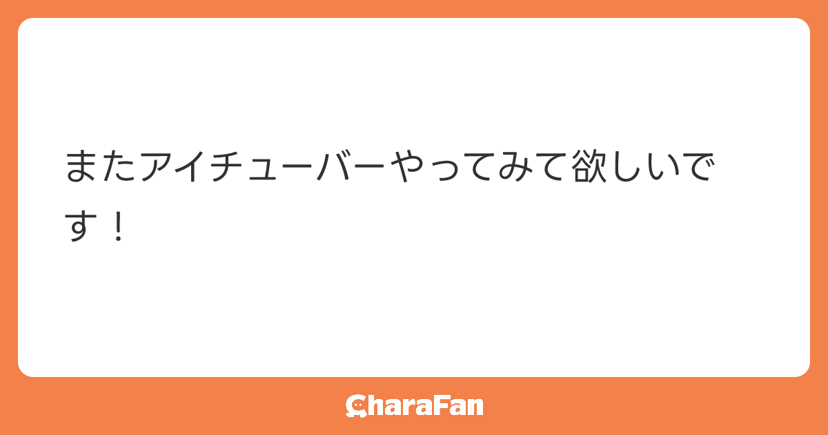 またアイチューバーやってみて欲しいです！